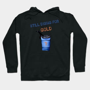 Still digging for gold? Hoodie